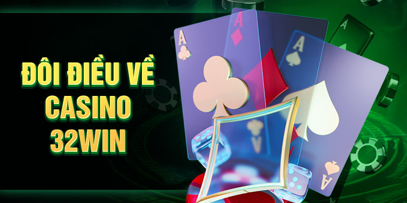 Đôi điều về casino 32Win