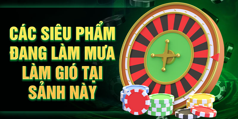 Các siêu phẩm đang làm mưa làm gió tại sảnh này