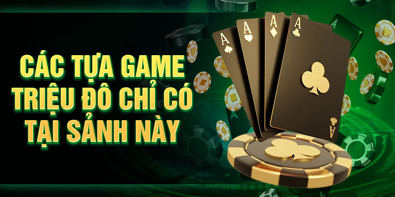 Các tựa game triệu đô chỉ có tại sảnh này