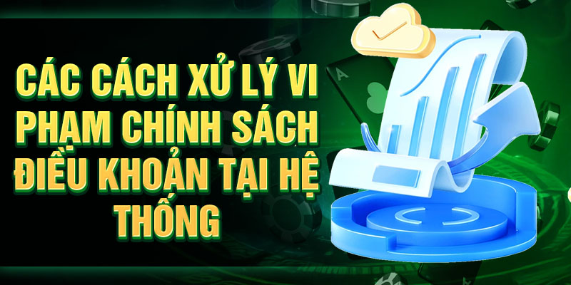 Các cách xử lý vi phạm chính sách điều khoản tại hệ thống