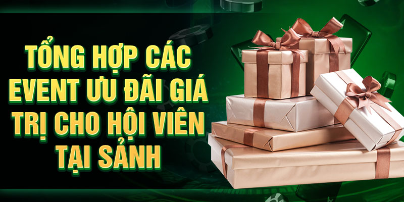 Tổng hợp các event ưu đãi giá trị cho hội viên tại sảnh